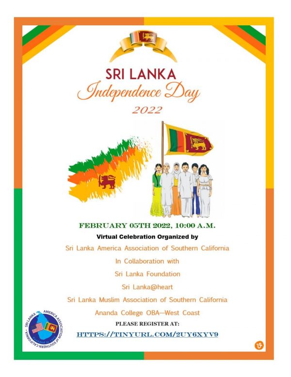 74th Independence Day Celebration Virtual Presentation Presented by the Sri Lanka America Association of Southern California (SLAASC) February 5th, 2022 at 10 a.m. Be a part of it! 74th Independence Day Celebration Virtual Presentation Presented by the Sri Lanka America Association of Southern California (SLAASC) February 5th, 2022 at 10 a.m. Be a part of it! Please Click on Link Below to Register: https://tinyurl.com/2uy6xyv9